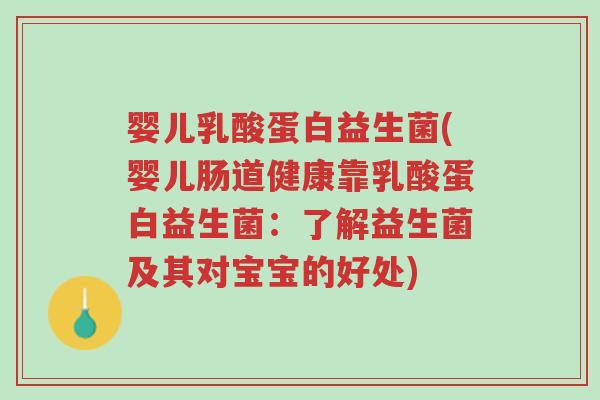 婴儿乳酸蛋白益生菌(婴儿肠道健康靠乳酸蛋白益生菌:了解益生菌及其对宝宝的好处)-第1张图片-超越 婴儿乳酸蛋白益生菌(婴儿肠道健康靠乳酸蛋白益生菌:了解益生菌及其对宝宝的好处)-第1张图片-超越