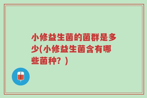 小修益生菌的菌群是多少(小修益生菌含有哪些菌种?)-第1张图片-超越 小修益生菌的菌群是多少(小修益生菌含有哪些菌种?)-第1张图片-超越