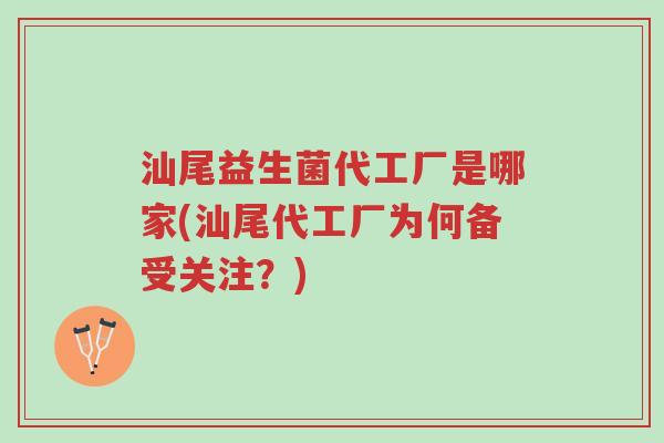 汕尾益生菌代工厂是哪家(汕尾代工厂为何备受关注?)-第1张图片-超越 汕尾益生菌代工厂是哪家(汕尾代工厂为何备受关注?)-第1张图片-超越
