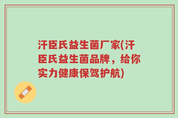 汗臣氏益生菌厂家(汗臣氏益生菌品牌,给你实力健康保驾护航)-第1张图片-超越 汗臣氏益生菌厂家(汗臣氏益生菌品牌,给你实力健康保驾护航)-第1张图片-超越