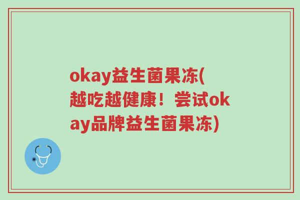 okay益生菌果冻(越吃越健康!尝试okay品牌益生菌果冻)-第1张图片-超越 okay益生菌果冻(越吃越健康!尝试okay品牌益生菌果冻)-第1张图片-超越