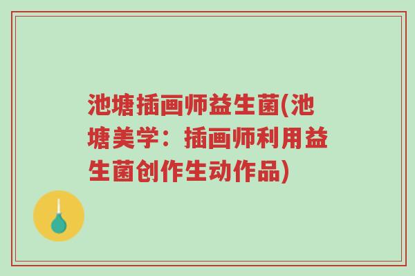池塘插画师益生菌(池塘美学:插画师利用益生菌创作生动作品)-第1张图片-超越 池塘插画师益生菌(池塘美学:插画师利用益生菌创作生动作品)-第1张图片-超越