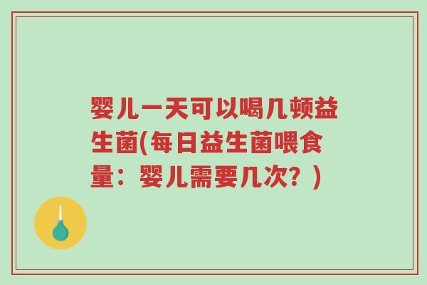 婴儿一天可以喝几顿益生菌(每日益生菌喂食量:婴儿需要几次?)-第1张图片-超越 婴儿一天可以喝几顿益生菌(每日益生菌喂食量:婴儿需要几次?)-第1张图片-超越