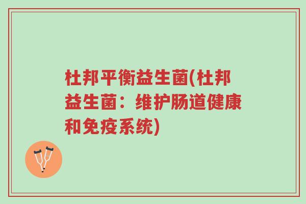 杜邦平衡益生菌(杜邦益生菌:维护肠道健康和免疫系统)-第1张图片-超越 杜邦平衡益生菌(杜邦益生菌:维护肠道健康和免疫系统)-第1张图片-超越
