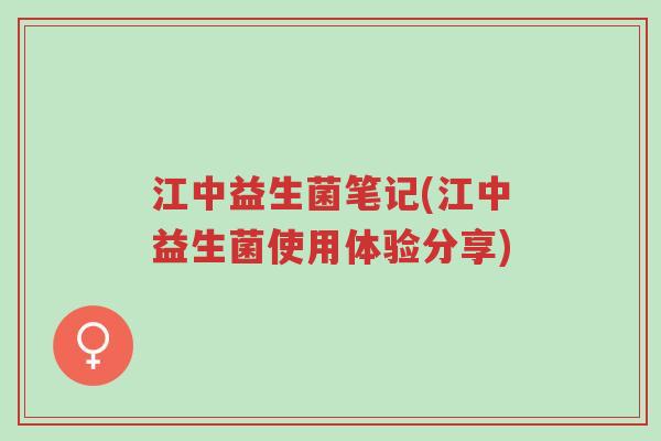 江中益生菌笔记(江中益生菌使用体验分享)-第1张图片-超越 江中益生菌笔记(江中益生菌使用体验分享)-第1张图片-超越