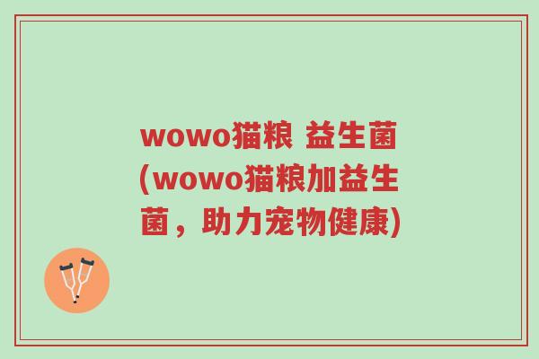 wowo猫粮 益生菌(wowo猫粮加益生菌,助力宠物健康)-第1张图片-超越 wowo猫粮 益生菌(wowo猫粮加益生菌,助力宠物健康)-第1张图片-超越