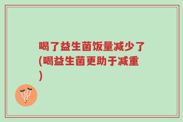 喝了益生菌饭量减少了(喝益生菌更助于减重)-第1张图片-超越 喝了益生菌饭量减少了(喝益生菌更助于减重)-第1张图片-超越