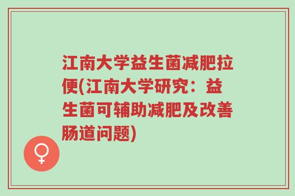 江南大学益生菌减肥拉便(江南大学研究:益生菌可辅助减肥及改善肠道问题)-第1张图片-超越 江南大学益生菌减肥拉便(江南大学研究:益生菌可辅助减肥及改善肠道问题)-第1张图片-超越