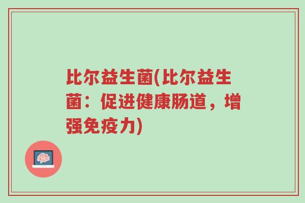 比尔益生菌(比尔益生菌:促进健康肠道,增强免疫力)-第1张图片-超越 比尔益生菌(比尔益生菌:促进健康肠道,增强免疫力)-第1张图片-超越