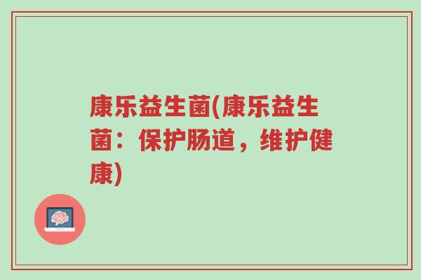 康乐益生菌(康乐益生菌:保护肠道,维护健康)-第1张图片-超越 康乐益生菌(康乐益生菌:保护肠道,维护健康)-第1张图片-超越