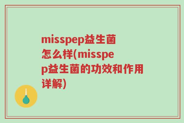 misspep益生菌怎么样(misspep益生菌的功效和作用详解)-第1张图片-超越 misspep益生菌怎么样(misspep益生菌的功效和作用详解)-第1张图片-超越