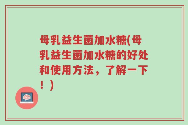 母乳益生菌加水糖(母乳益生菌加水糖的好处和使用方法,了解一下!)-第1张图片-超越 母乳益生菌加水糖(母乳益生菌加水糖的好处和使用方法,了解一下!)-第1张图片-超越