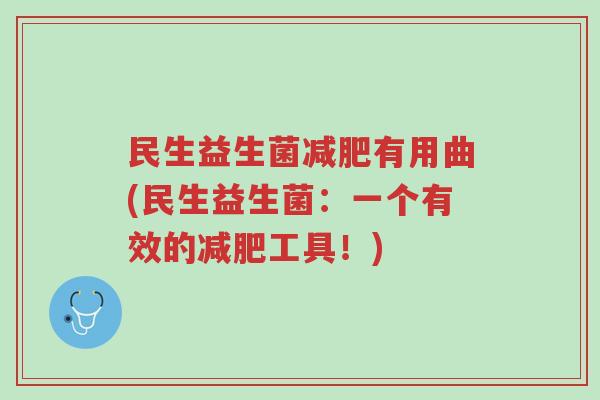 民生益生菌减肥有用曲(民生益生菌:一个有效的减肥工具!)-第1张图片-超越 民生益生菌减肥有用曲(民生益生菌:一个有效的减肥工具!)-第1张图片-超越
