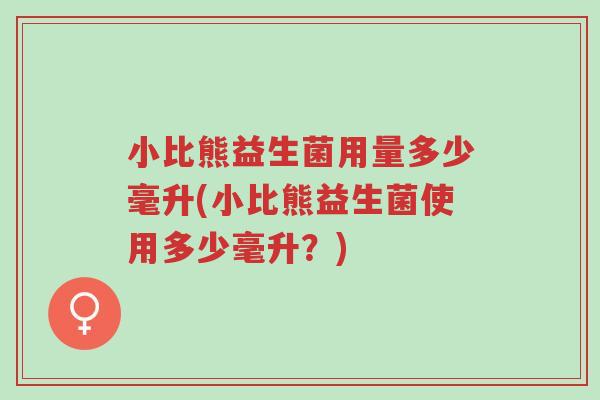 小比熊益生菌用量多少毫升(小比熊益生菌使用多少毫升?)-第1张图片-超越 小比熊益生菌用量多少毫升(小比熊益生菌使用多少毫升?)-第1张图片-超越