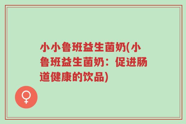 小小鲁班益生菌奶(小鲁班益生菌奶:促进肠道健康的饮品)-第1张图片-超越 小小鲁班益生菌奶(小鲁班益生菌奶:促进肠道健康的饮品)-第1张图片-超越