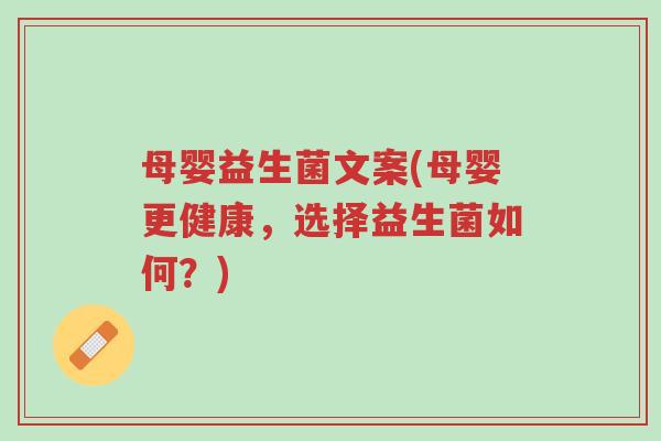 母婴益生菌文案(母婴更健康,选择益生菌如何?)-第1张图片-超越 母婴益生菌文案(母婴更健康,选择益生菌如何?)-第1张图片-超越