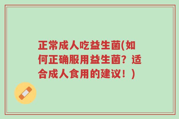 正常成人吃益生菌(如何正确服用益生菌?适合成人食用的建议!)-第1张图片-超越 正常成人吃益生菌(如何正确服用益生菌?适合成人食用的建议!)-第1张图片-超越