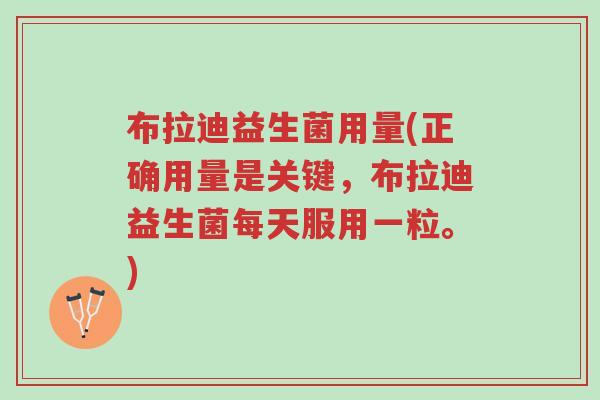 布拉迪益生菌用量(正确用量是关键,布拉迪益生菌每天服用一粒。)-第1张图片-超越 布拉迪益生菌用量(正确用量是关键,布拉迪益生菌每天服用一粒。)-第1张图片-超越