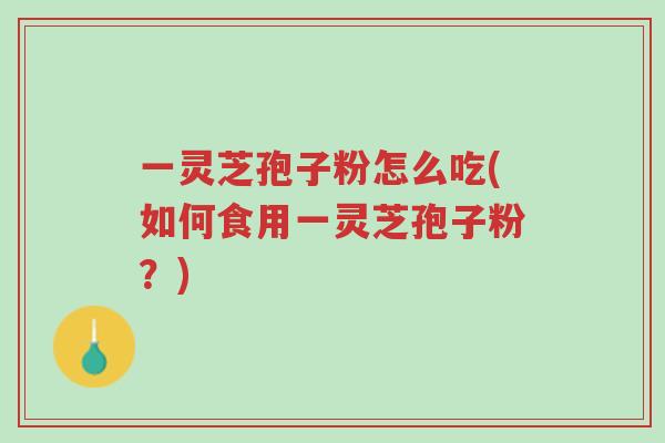 一灵芝孢子粉怎么吃(如何食用一灵芝孢子粉?)-第1张图片-超越 一灵芝孢子粉怎么吃(如何食用一灵芝孢子粉?)-第1张图片-超越