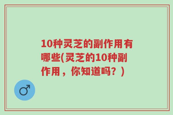 10种灵芝的副作用有哪些(灵芝的10种副作用,你知道吗?)-第1张图片-超越 10种灵芝的副作用有哪些(灵芝的10种副作用,你知道吗?)-第1张图片-超越