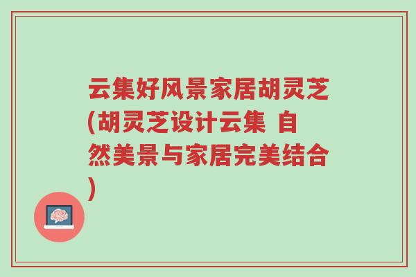 云集好风景家居胡灵芝(胡灵芝设计云集 自然美景与家居完美结合)-第1张图片-超越 云集好风景家居胡灵芝(胡灵芝设计云集 自然美景与家居完美结合)-第1张图片-超越