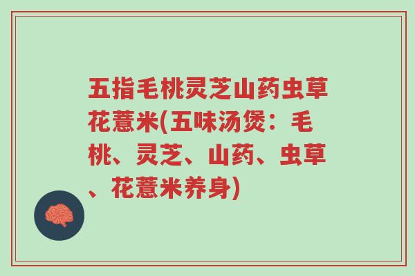 五指毛桃灵芝山药虫草花薏米(五味汤煲:毛桃、灵芝、山药、虫草、花薏米养身)-第1张图片-超越 五指毛桃灵芝山药虫草花薏米(五味汤煲:毛桃、灵芝、山药、虫草、花薏米养身)-第1张图片-超越