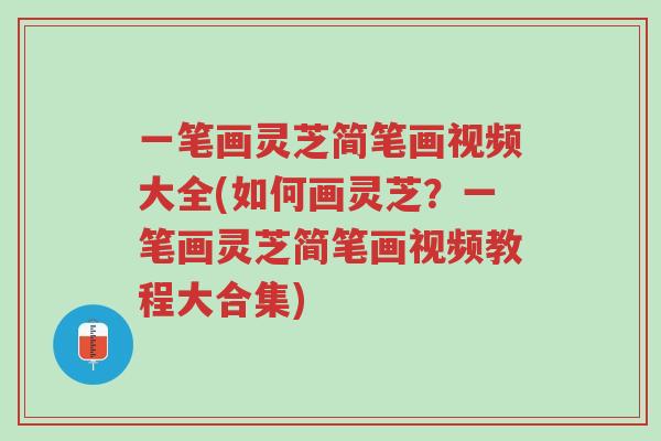 一笔画灵芝简笔画视频大全(如何画灵芝？一笔画灵芝简笔画视频教程大合集)-第1张图片-超越
