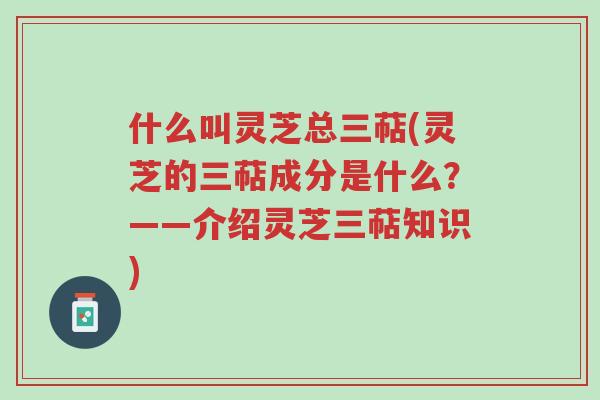 什么叫灵芝总三萜(灵芝的三萜成分是什么?——介绍灵芝三萜知识)-第1张图片-超越 什么叫灵芝总三萜(灵芝的三萜成分是什么?——介绍灵芝三萜知识)-第1张图片-超越