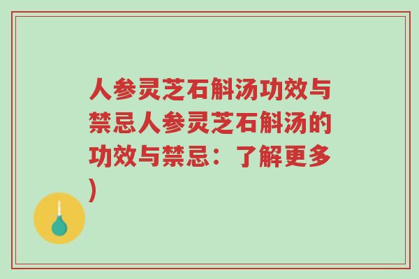 人参灵芝石斛汤功效与禁忌人参灵芝石斛汤的功效与禁忌:了解更多)-第1张图片-超越 人参灵芝石斛汤功效与禁忌人参灵芝石斛汤的功效与禁忌:了解更多)-第1张图片-超越