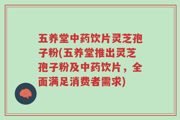 五养堂中药饮片灵芝孢子粉(五养堂推出灵芝孢子粉及中药饮片,全面满足消费者需求)-第1张图片-超越 五养堂中药饮片灵芝孢子粉(五养堂推出灵芝孢子粉及中药饮片,全面满足消费者需求)-第1张图片-超越