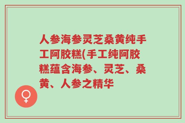 人参海参灵芝桑黄纯手工阿胶糕(手工纯阿胶糕蕴含海参、灵芝、桑黄、人参之精华-第1张图片-超越 人参海参灵芝桑黄纯手工阿胶糕(手工纯阿胶糕蕴含海参、灵芝、桑黄、人参之精华-第1张图片-超越