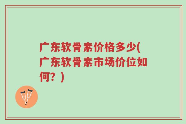 广东软骨素价格多少(广东软骨素市场价位如何?)-第1张图片-超越 广东软骨素价格多少(广东软骨素市场价位如何?)-第1张图片-超越
