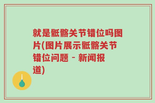就是骶髂关节错位吗图片(图片展示骶髂关节错位问题 - 新闻报道)-第1张图片-超越