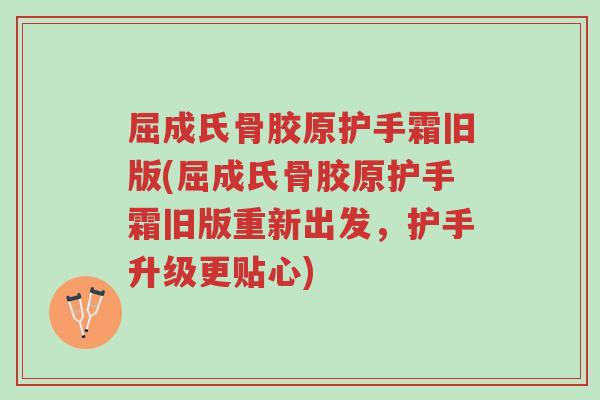 屈成氏骨胶原护手霜旧版(屈成氏骨胶原护手霜旧版重新出发,护手升级更贴心)-第1张图片-超越 屈成氏骨胶原护手霜旧版(屈成氏骨胶原护手霜旧版重新出发,护手升级更贴心)-第1张图片-超越
