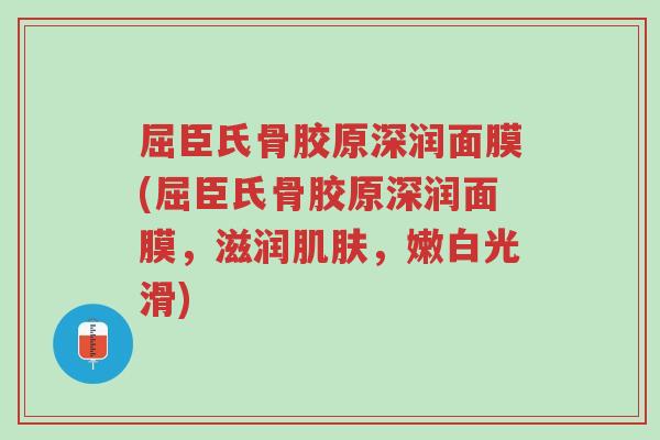 屈臣氏骨胶原深润面膜(屈臣氏骨胶原深润面膜,滋润肌肤,嫩白光滑)-第1张图片-超越 屈臣氏骨胶原深润面膜(屈臣氏骨胶原深润面膜,滋润肌肤,嫩白光滑)-第1张图片-超越