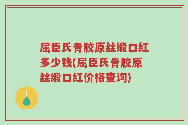 屈臣氏骨胶原丝缎口红多少钱(屈臣氏骨胶原丝缎口红价格查询)-第1张图片-超越 屈臣氏骨胶原丝缎口红多少钱(屈臣氏骨胶原丝缎口红价格查询)-第1张图片-超越