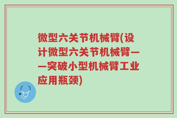微型六关节机械臂(设计微型六关节机械臂——突破小型机械臂工业应用瓶颈)-第1张图片-超越