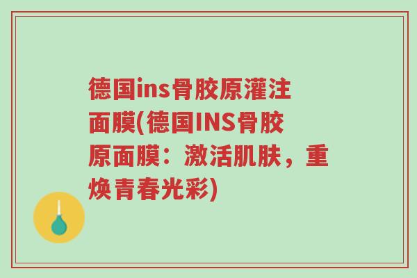 德国ins骨胶原灌注面膜(德国INS骨胶原面膜:激活肌肤,重焕青春光彩)-第1张图片-超越 德国ins骨胶原灌注面膜(德国INS骨胶原面膜:激活肌肤,重焕青春光彩)-第1张图片-超越