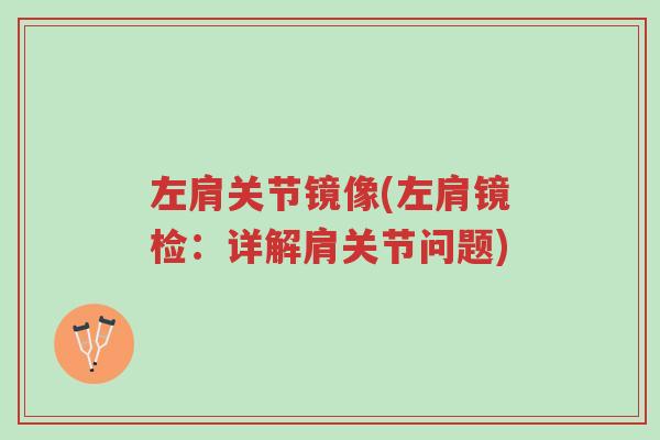 左肩关节镜像(左肩镜检:详解肩关节问题)-第1张图片-超越 左肩关节镜像(左肩镜检:详解肩关节问题)-第1张图片-超越
