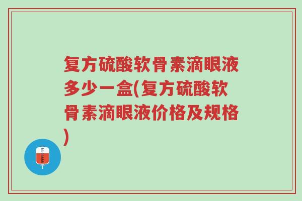 复方硫酸软骨素滴眼液多少一盒(复方硫酸软骨素滴眼液价格及规格)-第1张图片-超越 复方硫酸软骨素滴眼液多少一盒(复方硫酸软骨素滴眼液价格及规格)-第1张图片-超越