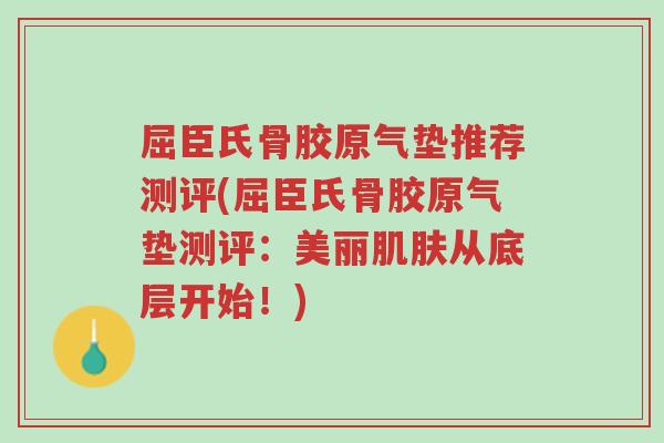 屈臣氏骨胶原气垫推荐测评(屈臣氏骨胶原气垫测评:美丽肌肤从底层开始!)-第1张图片-超越 屈臣氏骨胶原气垫推荐测评(屈臣氏骨胶原气垫测评:美丽肌肤从底层开始!)-第1张图片-超越