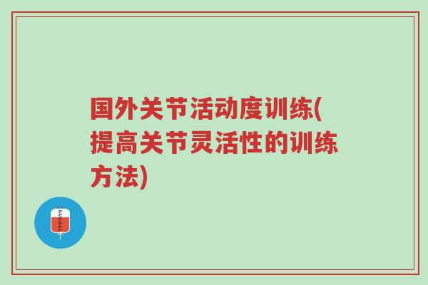 国外关节活动度训练(提高关节灵活性的训练方法)-第1张图片-超越 国外关节活动度训练(提高关节灵活性的训练方法)-第1张图片-超越