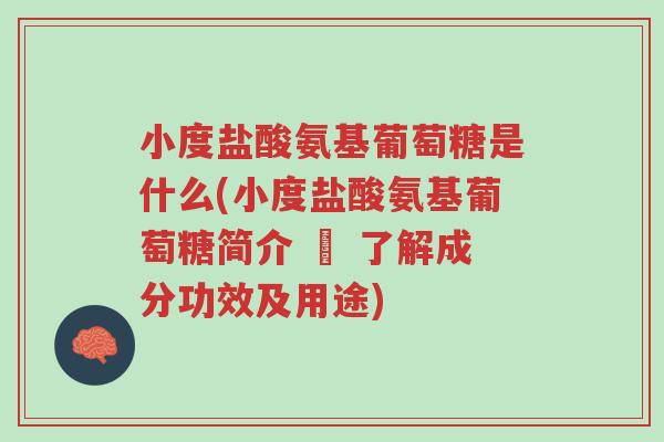 小度盐酸氨基葡萄糖是什么(小度盐酸氨基葡萄糖简介 – 了解成分功效及用途)-第1张图片-超越 小度盐酸氨基葡萄糖是什么(小度盐酸氨基葡萄糖简介 – 了解成分功效及用途)-第1张图片-超越