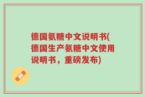 德国氨糖中文说明书(德国生产氨糖中文使用说明书,重磅发布)-第1张图片-超越 德国氨糖中文说明书(德国生产氨糖中文使用说明书,重磅发布)-第1张图片-超越