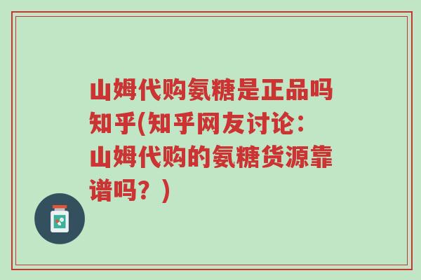 山姆代购氨糖是正品吗知乎(知乎网友讨论:山姆代购的氨糖货源靠谱吗?)-第1张图片-超越 山姆代购氨糖是正品吗知乎(知乎网友讨论:山姆代购的氨糖货源靠谱吗?)-第1张图片-超越