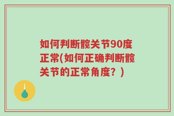 如何判断髋关节90度正常(如何正确判断髋关节的正常角度?)-第1张图片-超越 如何判断髋关节90度正常(如何正确判断髋关节的正常角度?)-第1张图片-超越