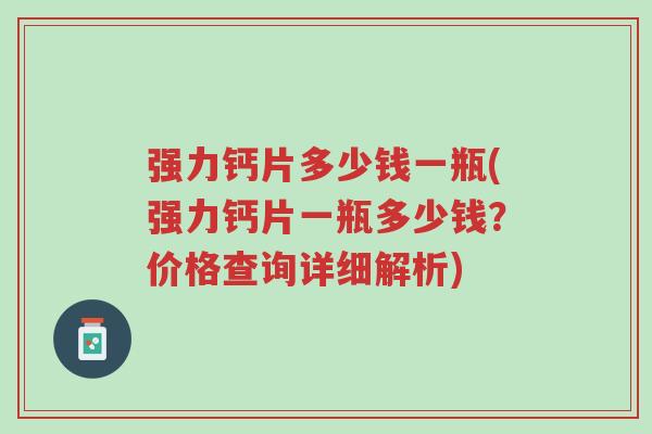 强力钙片多少钱一瓶(强力钙片一瓶多少钱?价格查询详细解析)-第1张图片-超越 强力钙片多少钱一瓶(强力钙片一瓶多少钱?价格查询详细解析)-第1张图片-超越