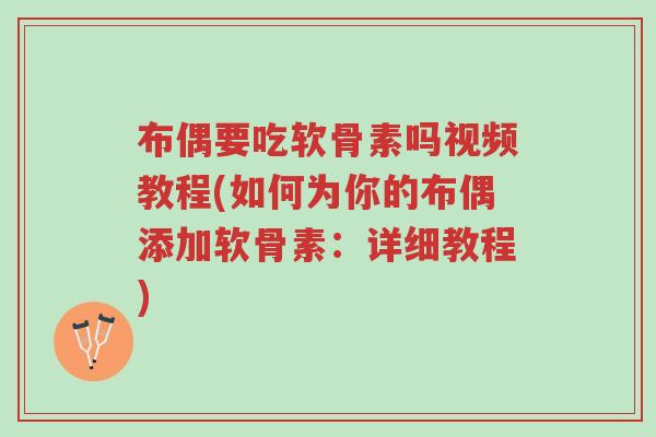 布偶要吃软骨素吗视频教程(如何为你的布偶添加软骨素:详细教程)-第1张图片-超越 布偶要吃软骨素吗视频教程(如何为你的布偶添加软骨素:详细教程)-第1张图片-超越
