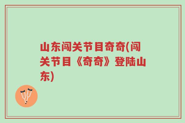山东闯关节目奇奇(闯关节目《奇奇》登陆山东)-第1张图片-超越 山东闯关节目奇奇(闯关节目《奇奇》登陆山东)-第1张图片-超越