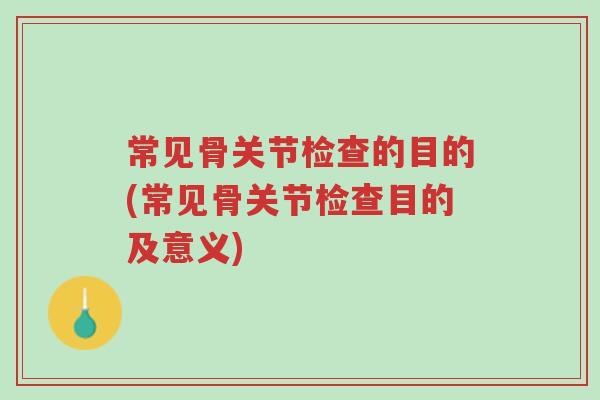 常见骨关节检查的目的(常见骨关节检查目的及意义)-第1张图片-超越 常见骨关节检查的目的(常见骨关节检查目的及意义)-第1张图片-超越